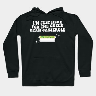 I'm Just Here For The Green Bean Casserole Thanksgiving Hoodie